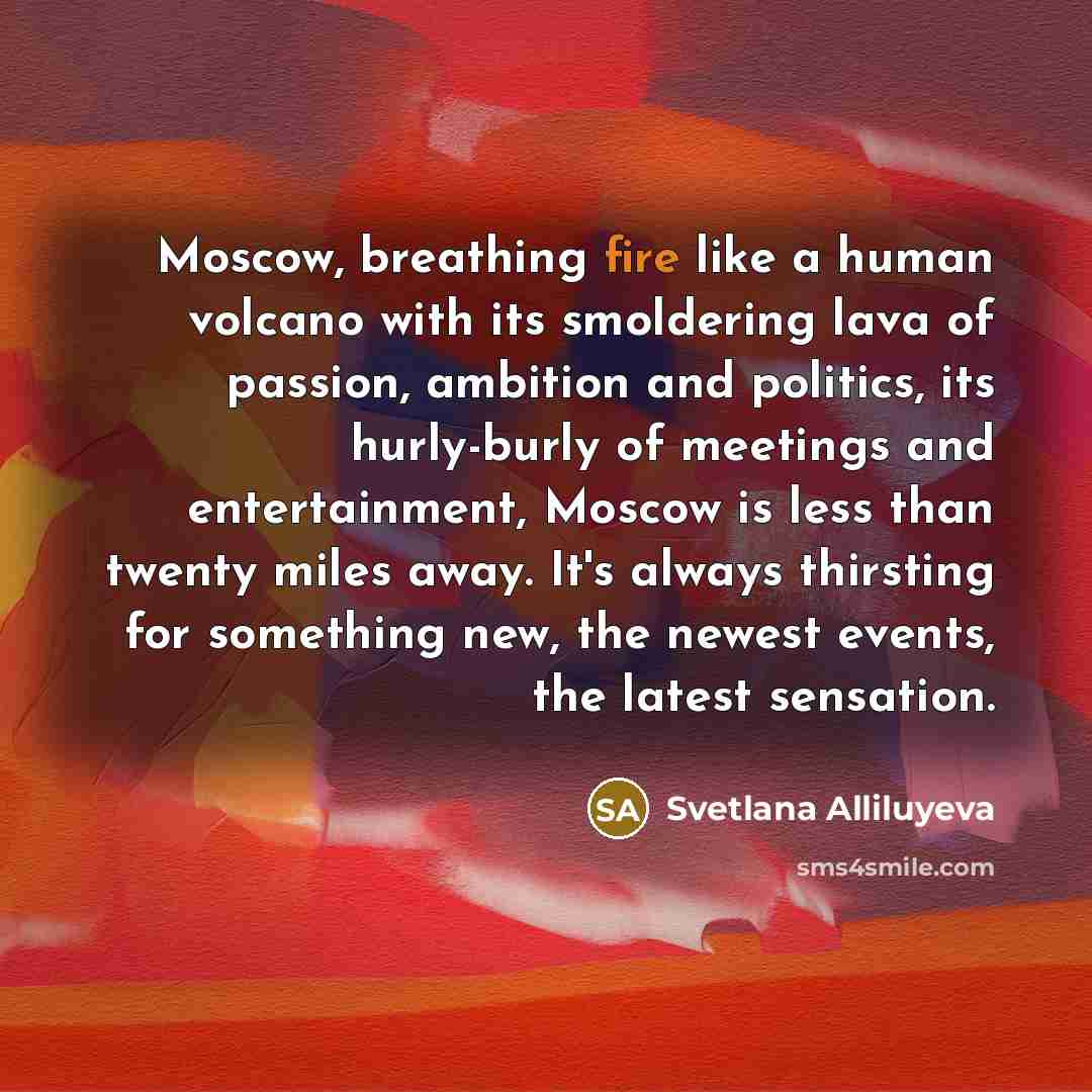 “Moscow, breathing fire like a human volcano with its smoldering…” quote by Svetlana Alliluyeva