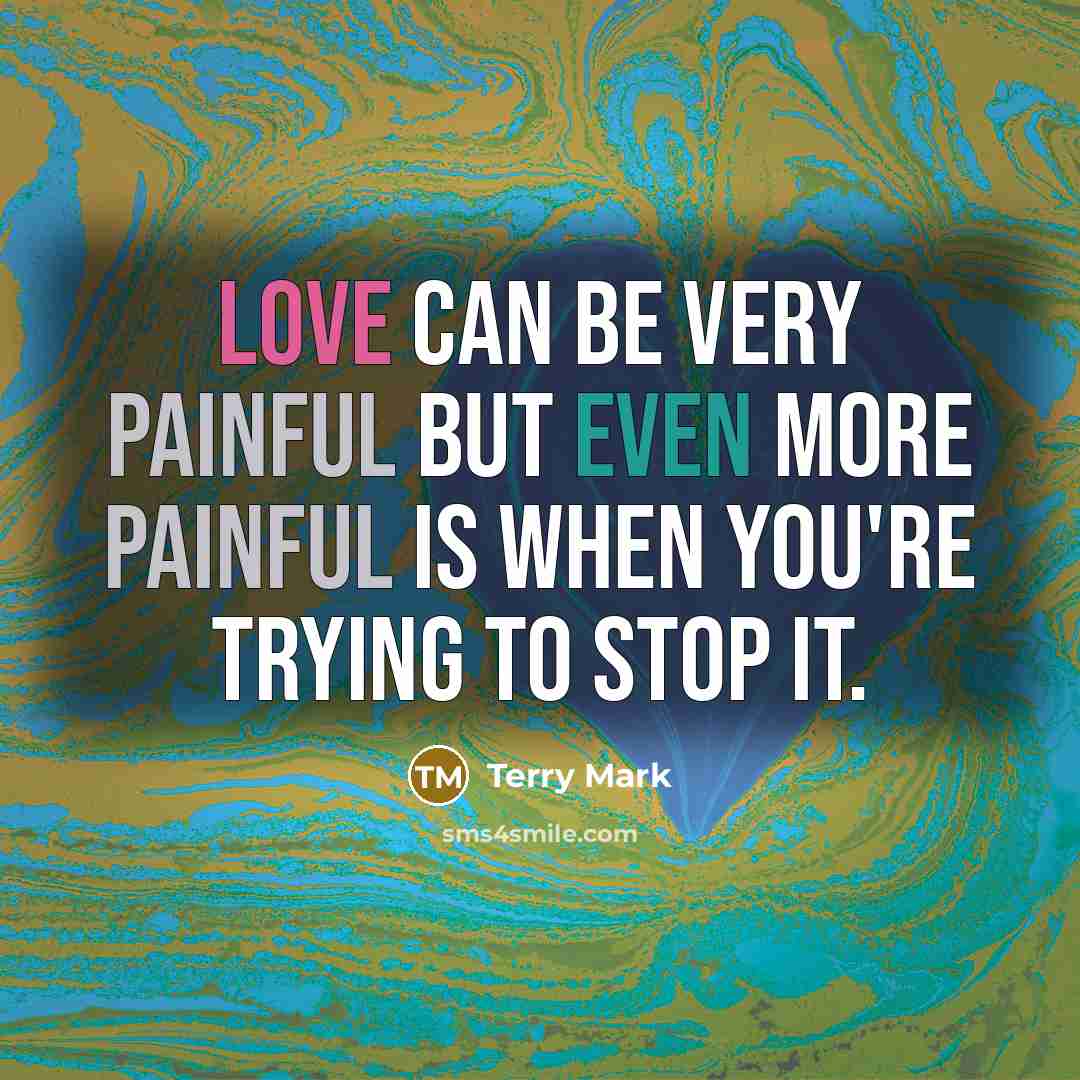 “Love can be very painful but even more painful is…” quote by Terry Mark
