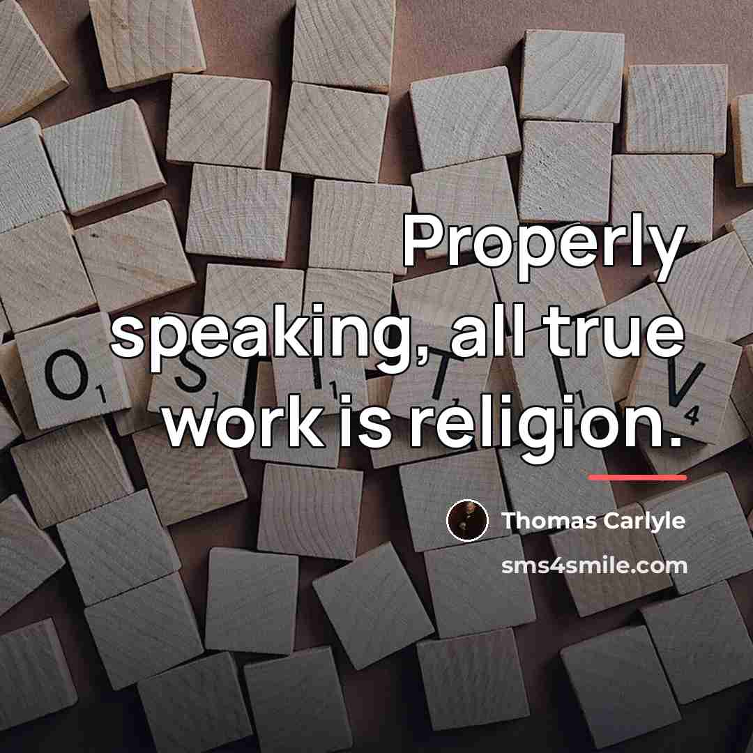 “Properly speaking, all true work is religion.…” quote by Thomas Carlyle