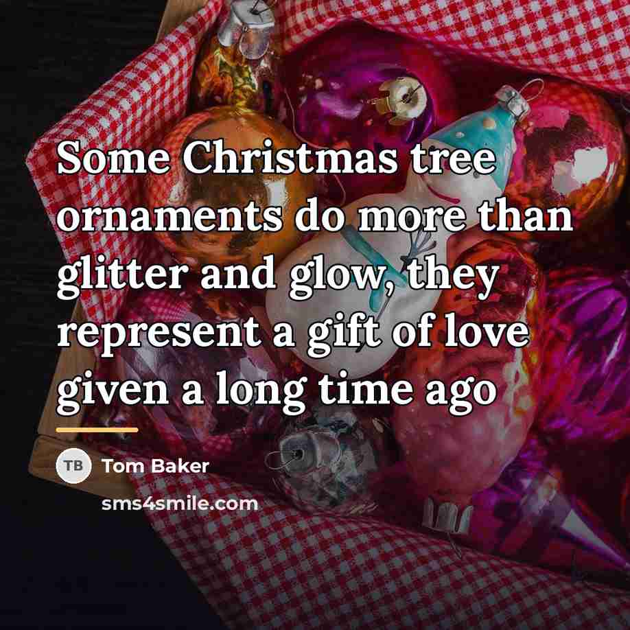 “Some Christmas tree ornaments do more than glitter and glow,…” quote by Tom Baker