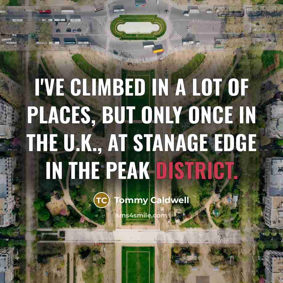 “I've climbed in a lot of places, but only once in the U.K., at Stanage Edge in the Peak District.” quote by Tommy Caldwell