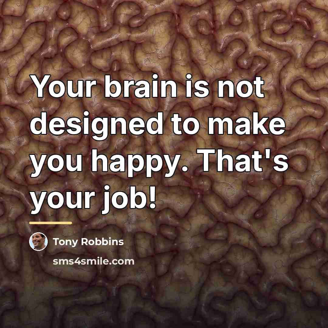 “Your brain is not designed to make you happy. That's…” quote by Tony Robbins