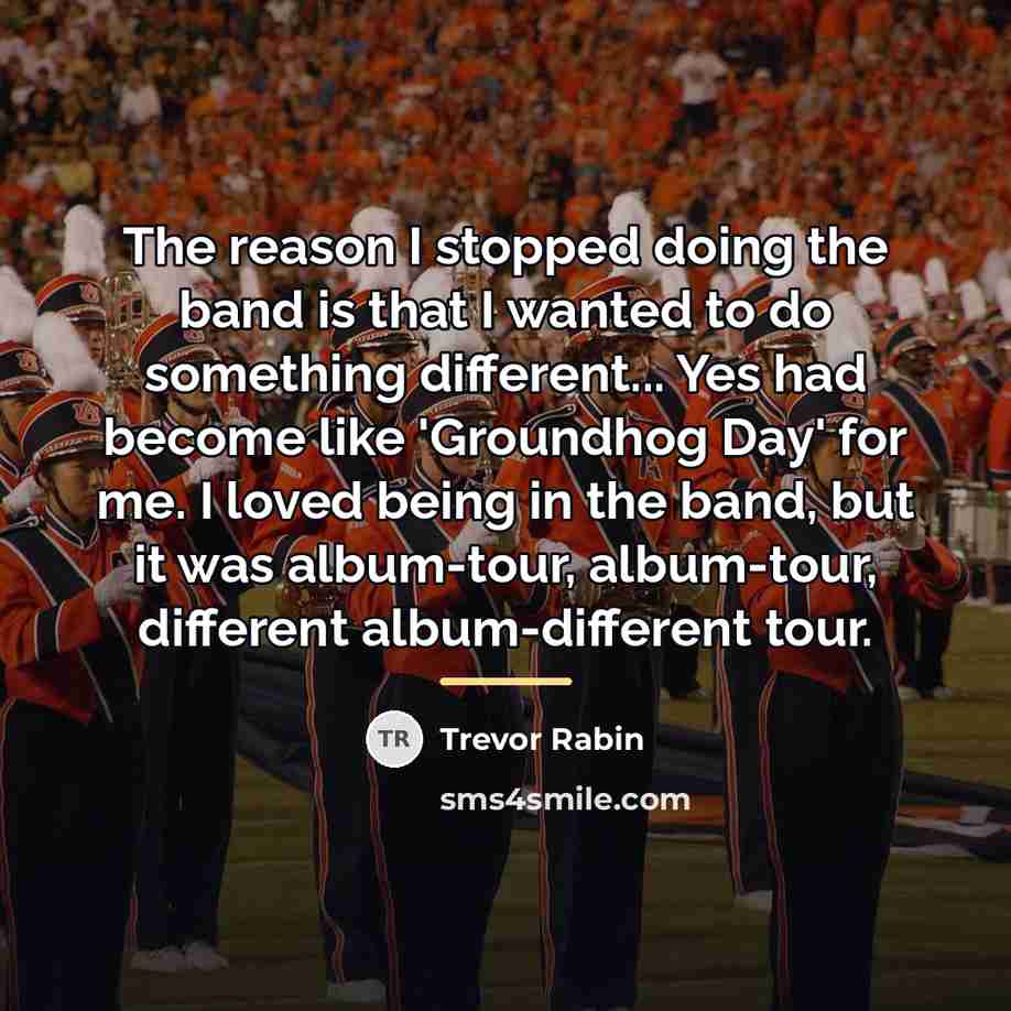 “The reason I stopped doing the band is that I…” quote by Trevor Rabin