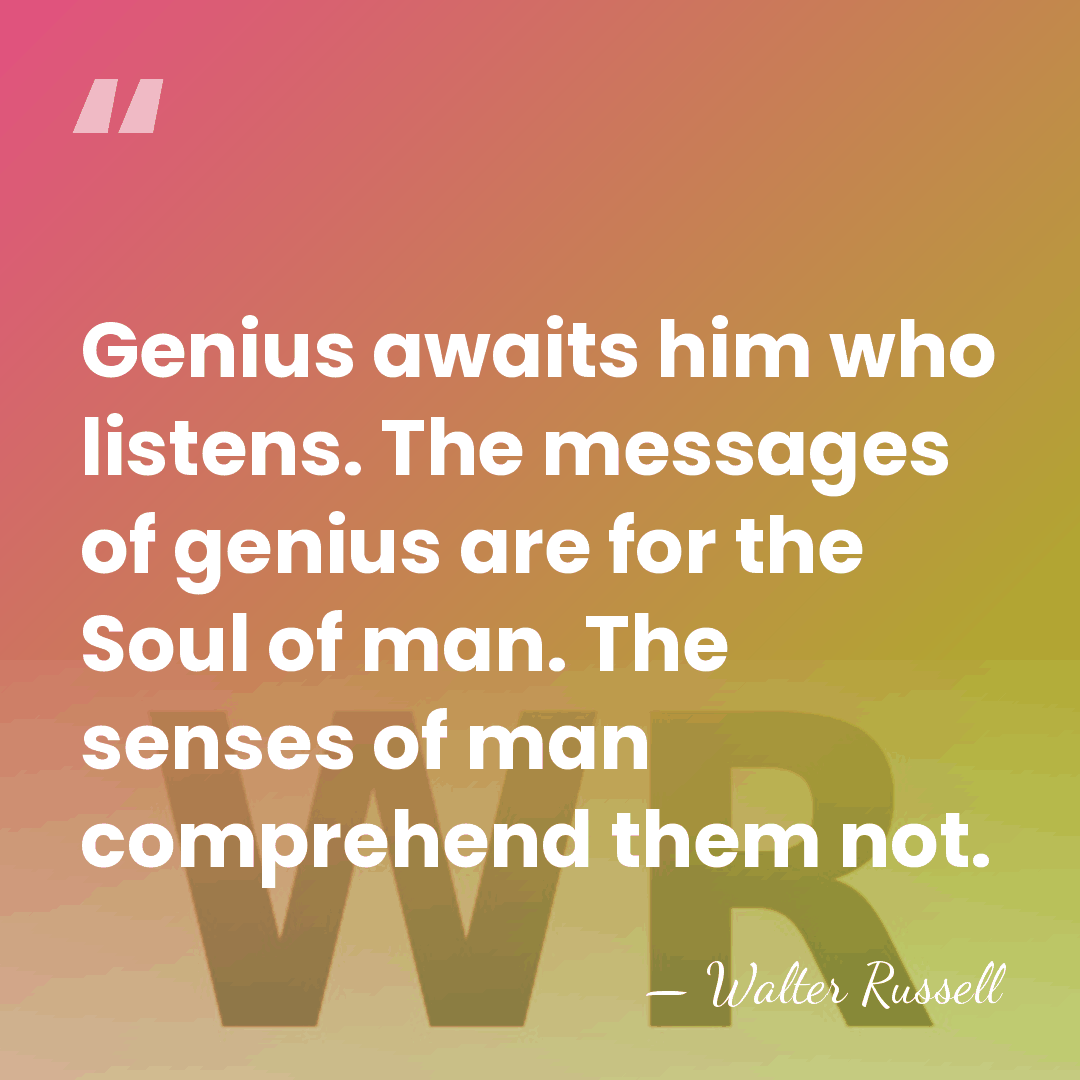 Genius awaits him who listens. The messages of genius are for the&hellip; - Walter Russell