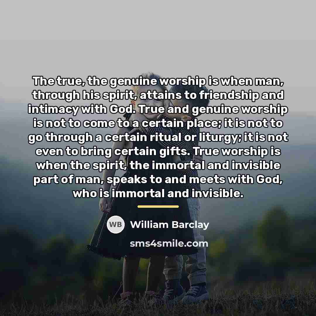 “The true, the genuine worship is when man, through his…” quote by William Barclay