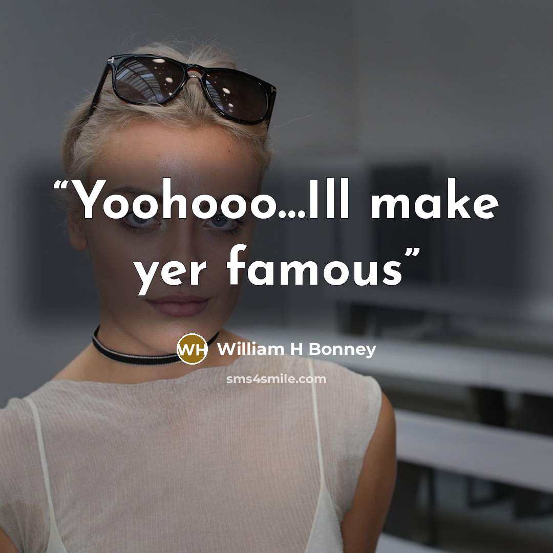 “Yoohooo…Ill make yer famous” quote by William H Bonney