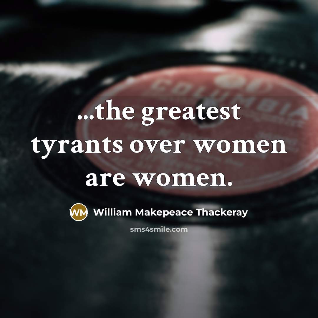 “...the greatest tyrants over women are women.…” quote by William Makepeace Thackeray