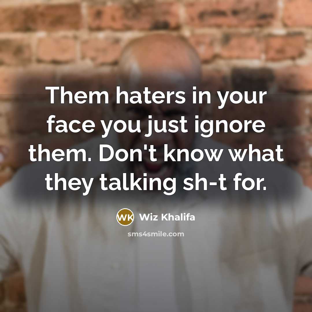 “Them haters in your face you just ignore them. Don't…” quote by Wiz Khalifa