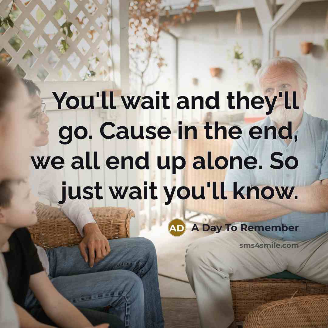 “You'll wait and they'll go. Cause in the end, we…” quote by A Day To Remember