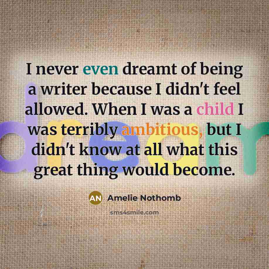 “I never even dreamt of being a writer because I…” quote by Amelie Nothomb