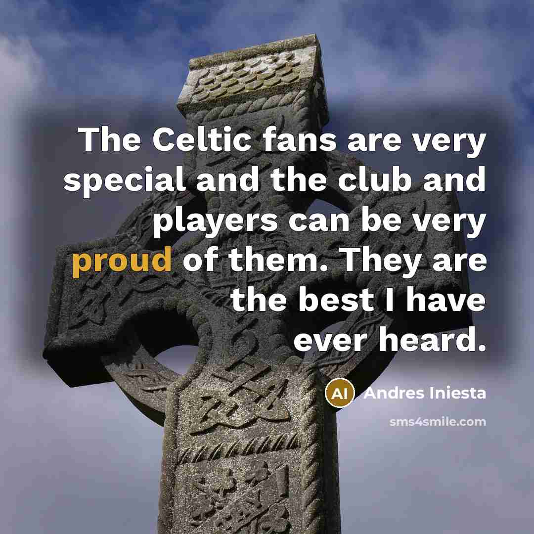 “The Celtic fans are very special and the club and…” quote by Andres Iniesta