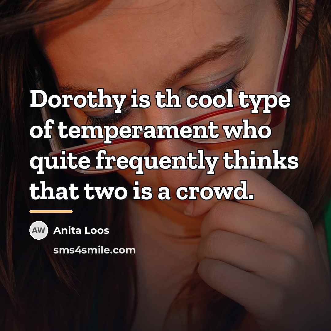 “Dorothy is th cool type of temperament who quite frequently…” quote by Anita Loos