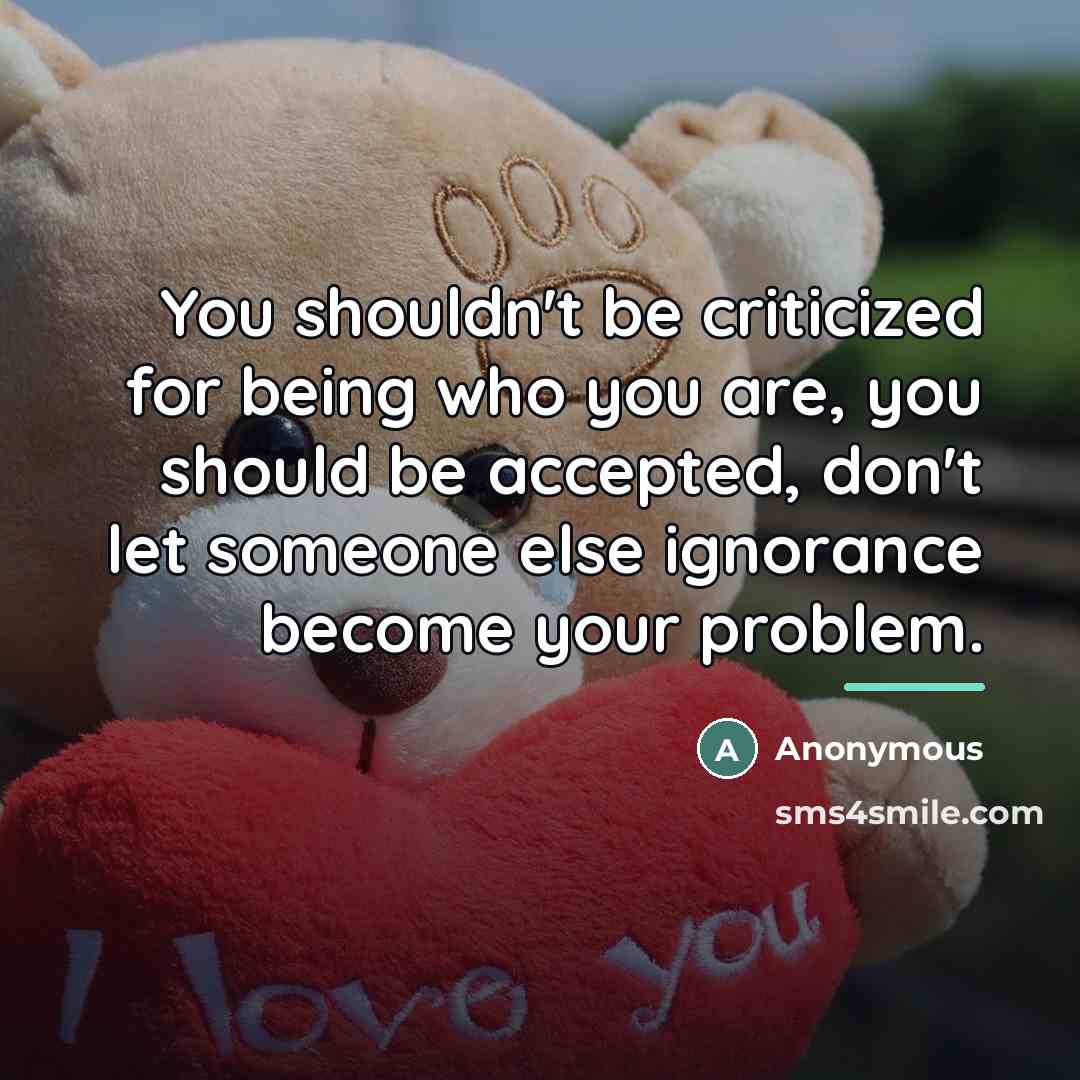 “You shouldn't be criticized for being who you are, you…” quote by Anonymous
