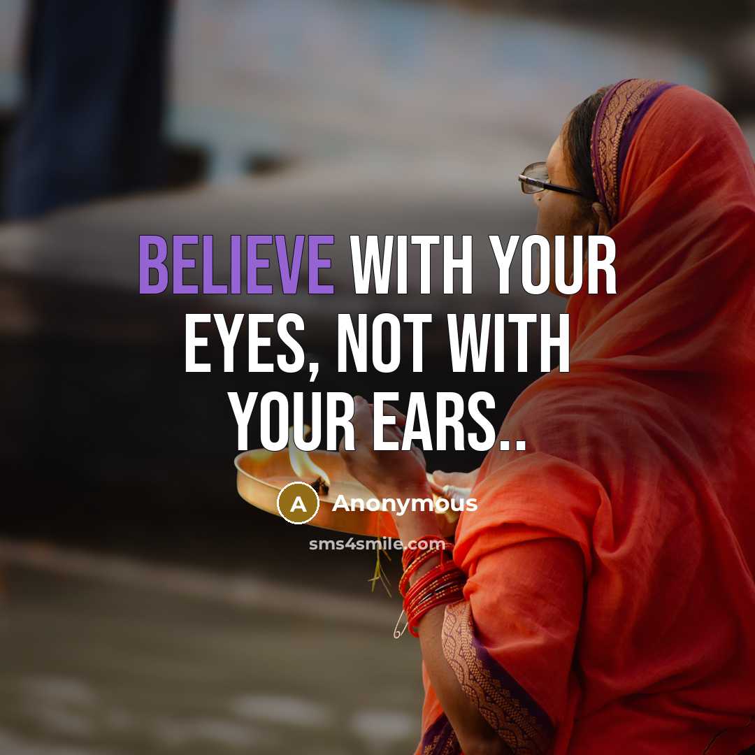 “Believe with your eyes, not with your ears..…” quote by Anonymous