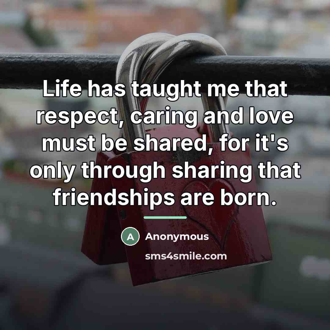 “Life has taught me that respect, caring and love must…” quote by Anonymous