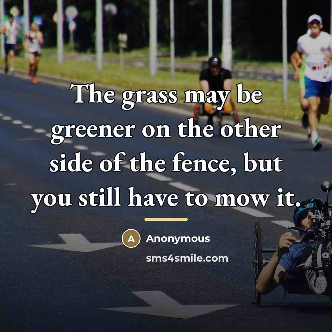 “The grass may be greener on the other side of…” quote by Anonymous