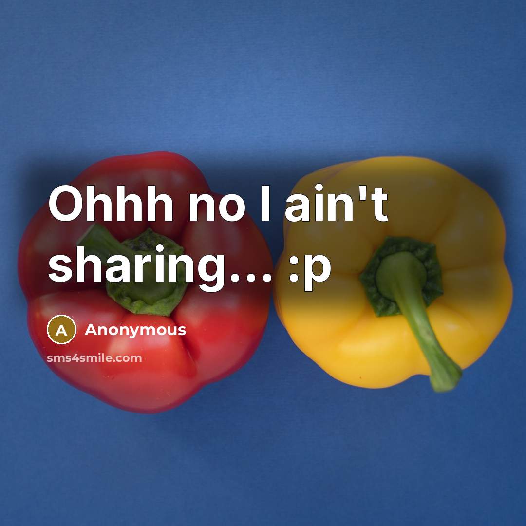 “Ohhh no I ain't sharing… :p” quote by Anonymous