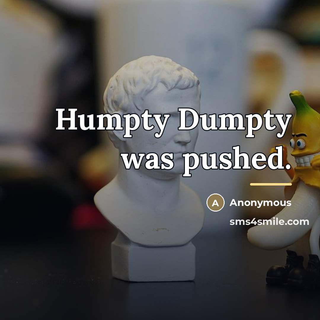 “Humpty Dumpty was pushed.…” quote by Anonymous