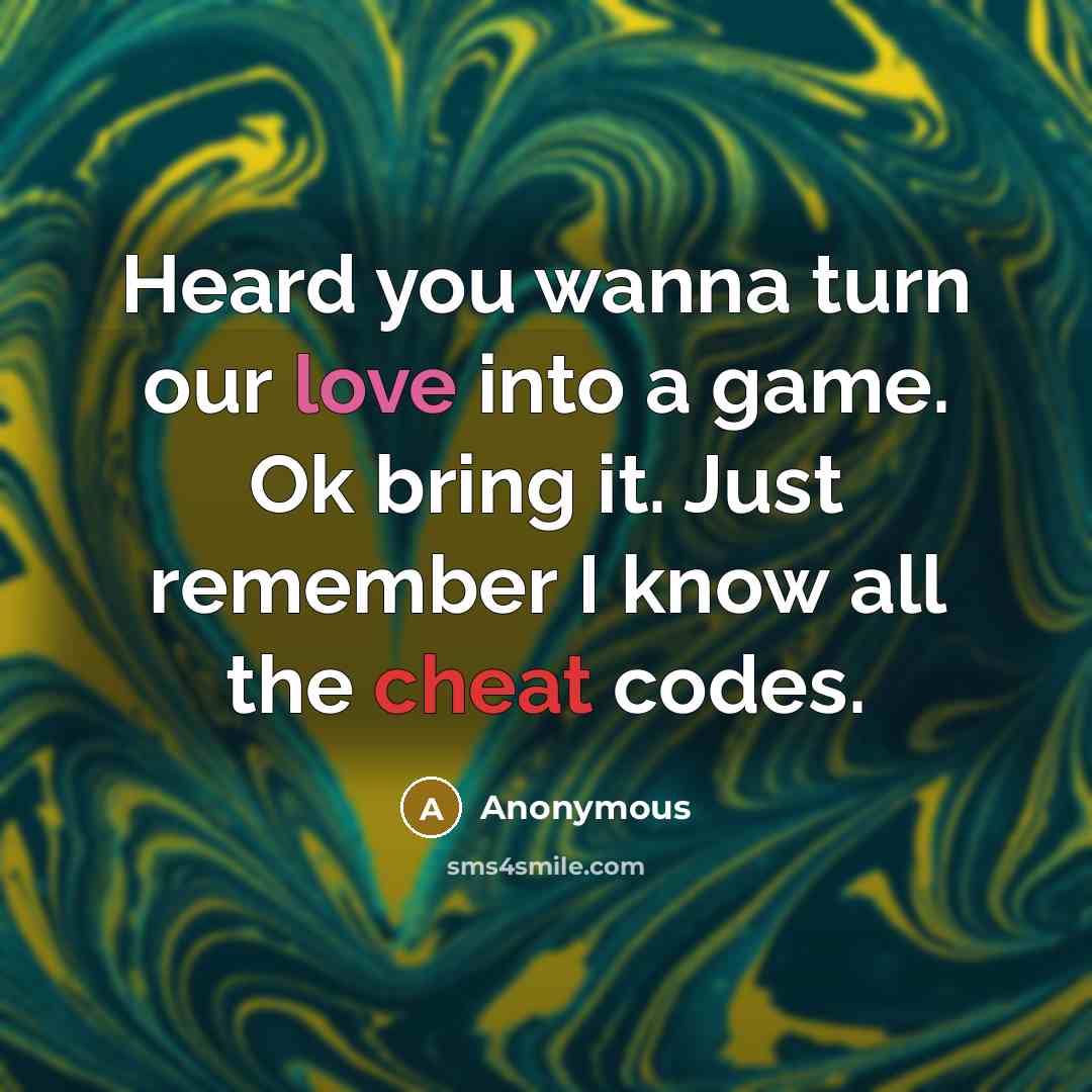 “Heard you wanna turn our love into a game. Ok…” quote by Anonymous