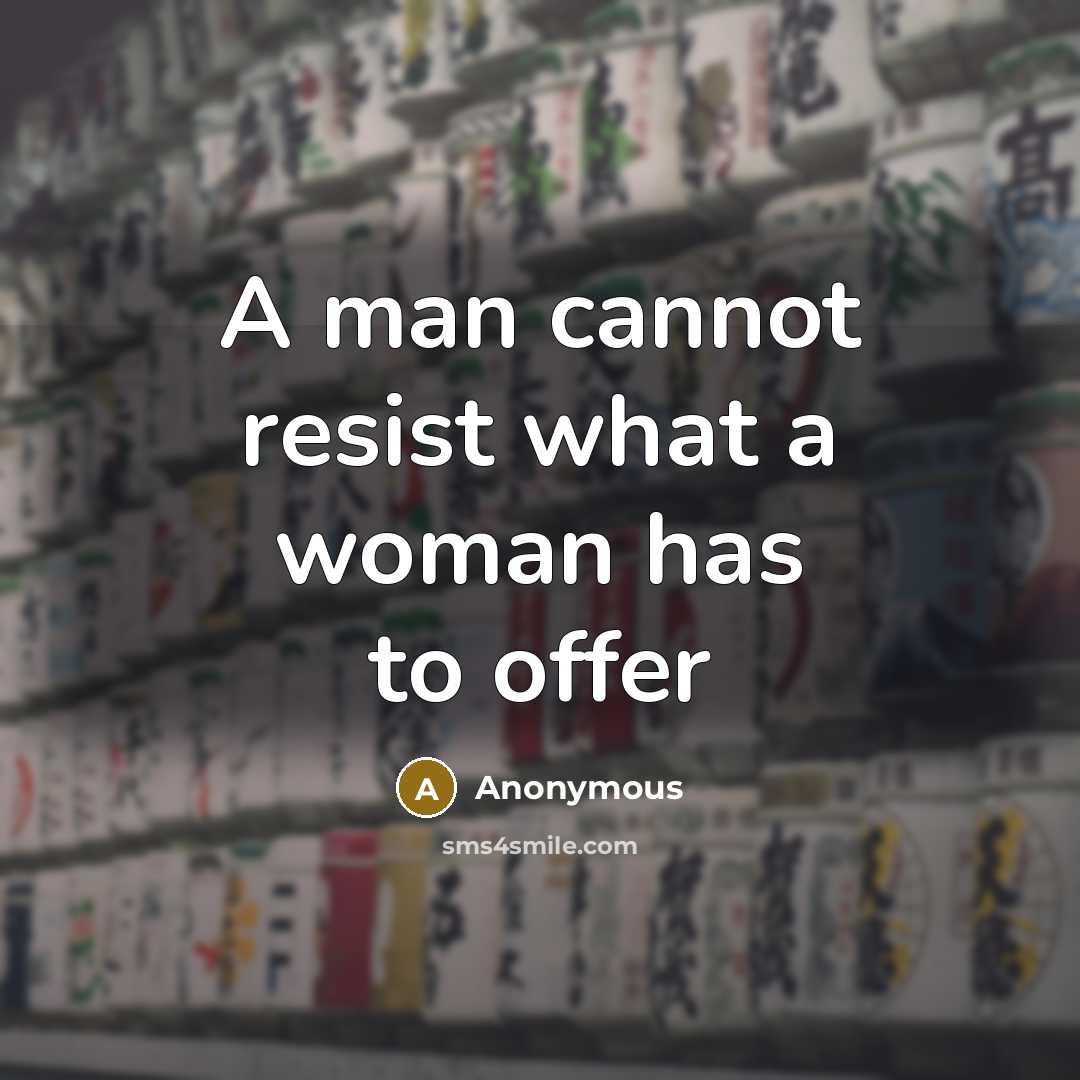 “A man cannot resist what a woman has to offer” quote by Anonymous