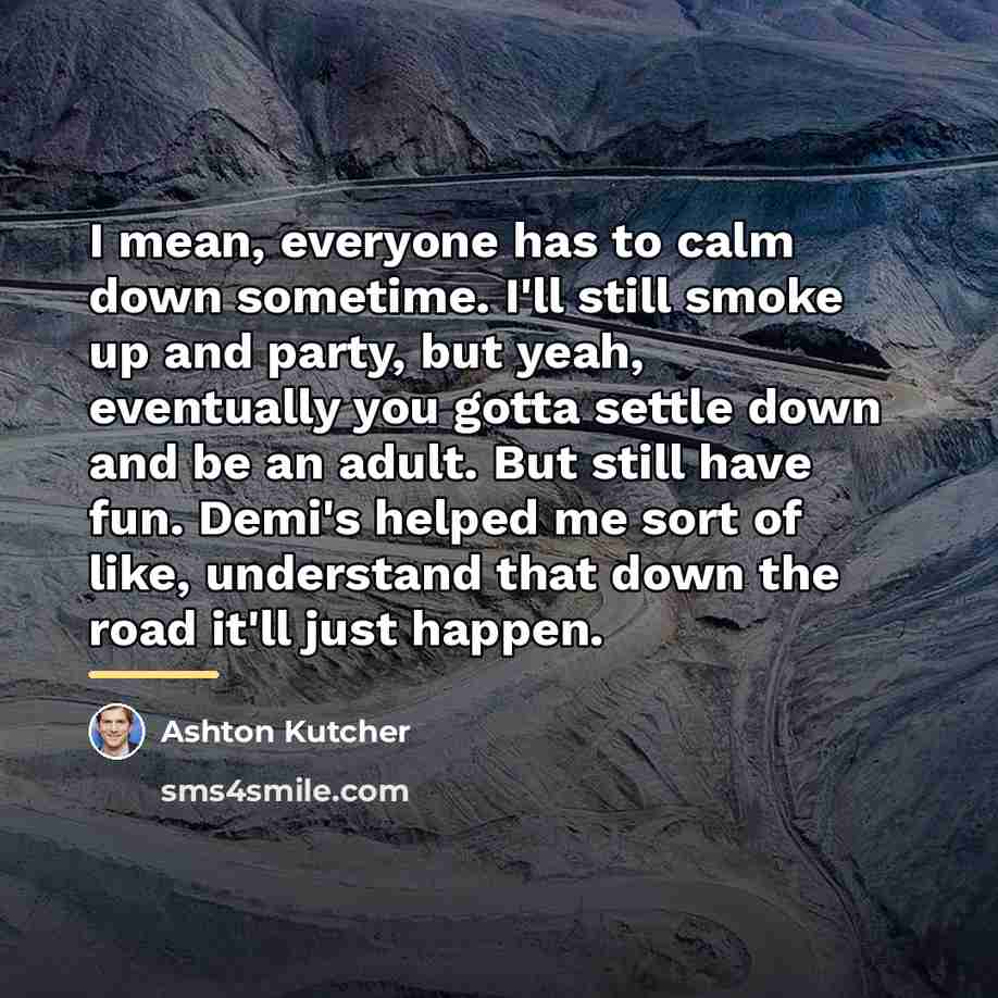 “I mean, everyone has to calm down sometime. I'll still…” quote by Ashton Kutcher