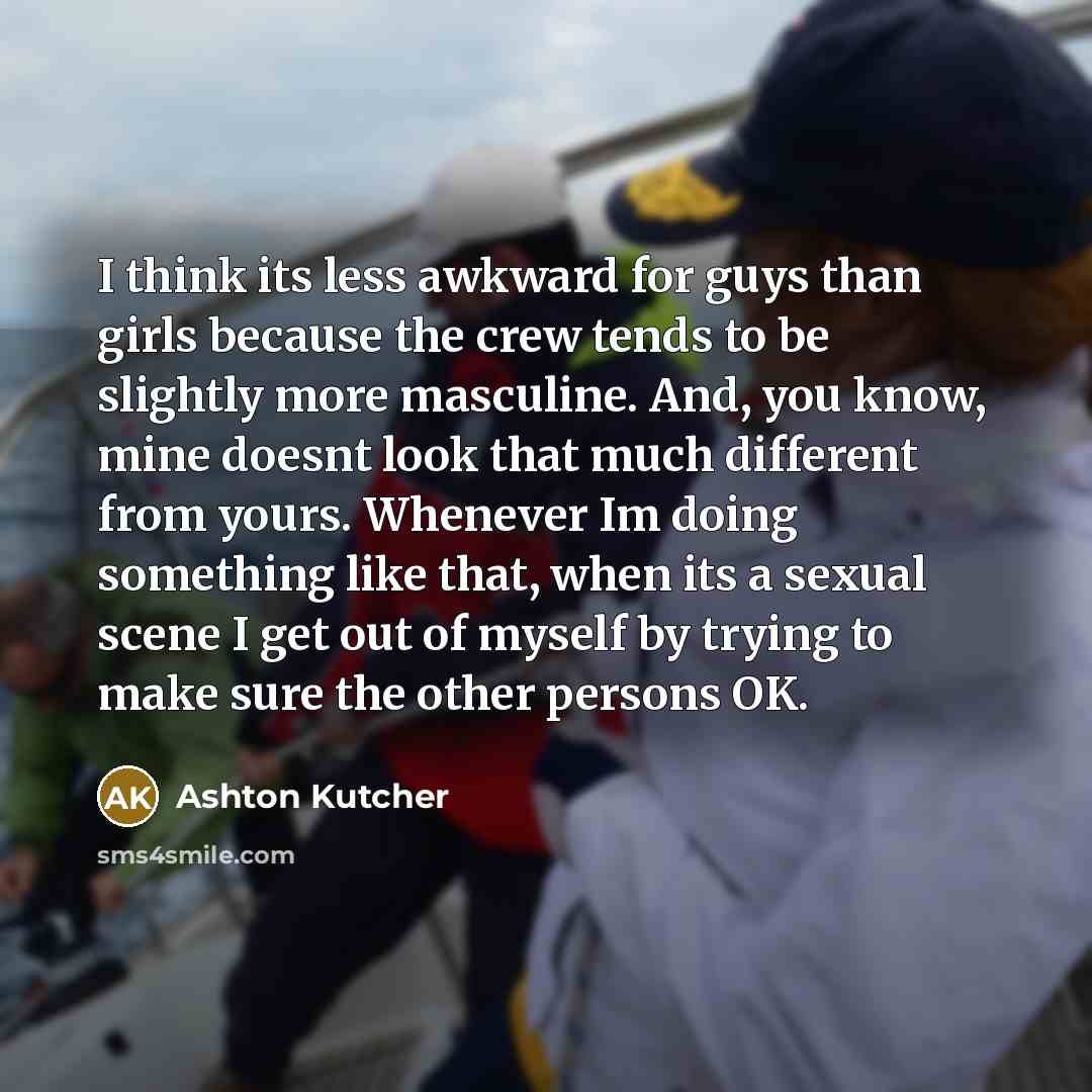 “I think its less awkward for guys than girls because…” quote by Ashton Kutcher