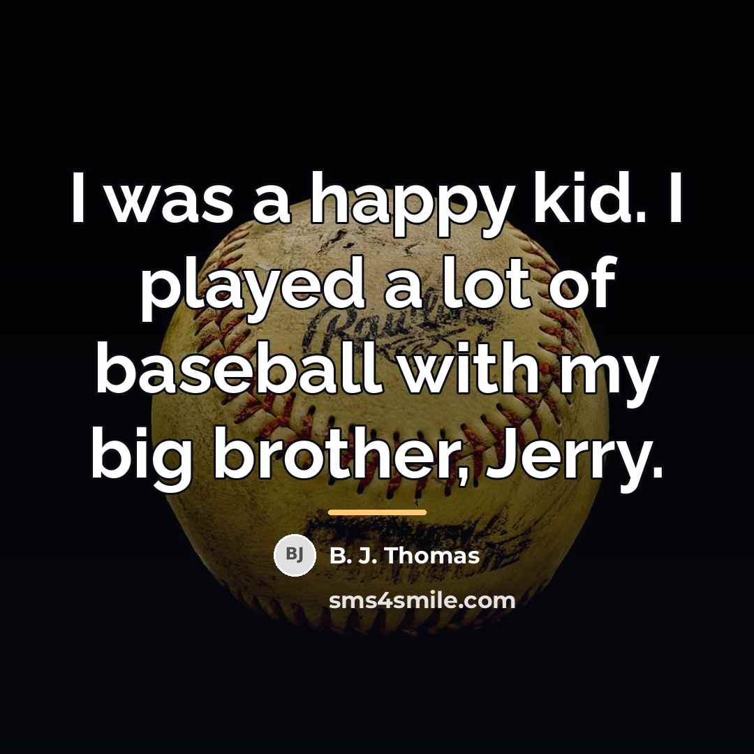 “I was a happy kid. I played a lot of…” quote by B. J. Thomas
