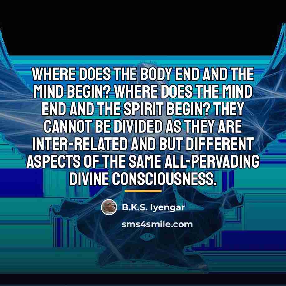 “Where does the body end and the mind begin? Where…” quote by B.K.S. Iyengar