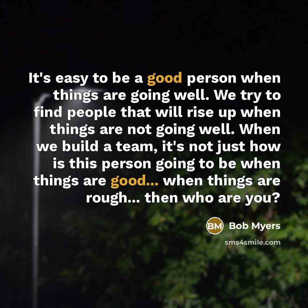 “It's easy to be a good person when things are…” quote by Bob Myers