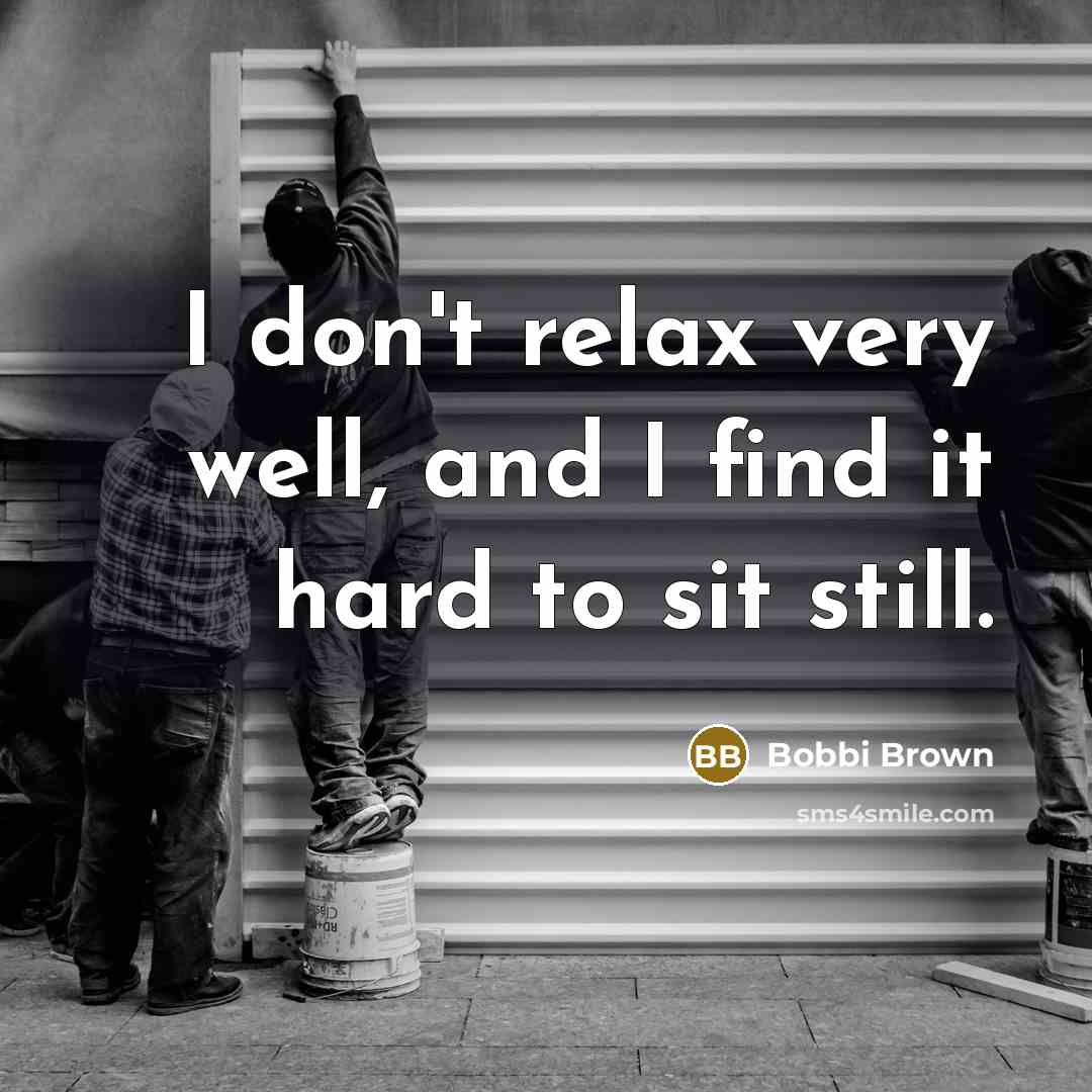 “I don't relax very well, and I find it hard…” quote by Bobbi Brown