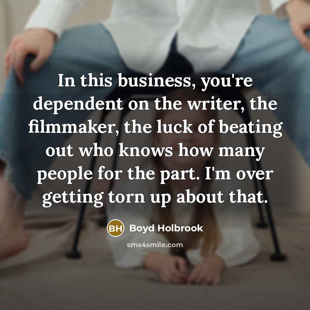 “In this business, you're dependent on the writer, the filmmaker,…” quote by Boyd Holbrook