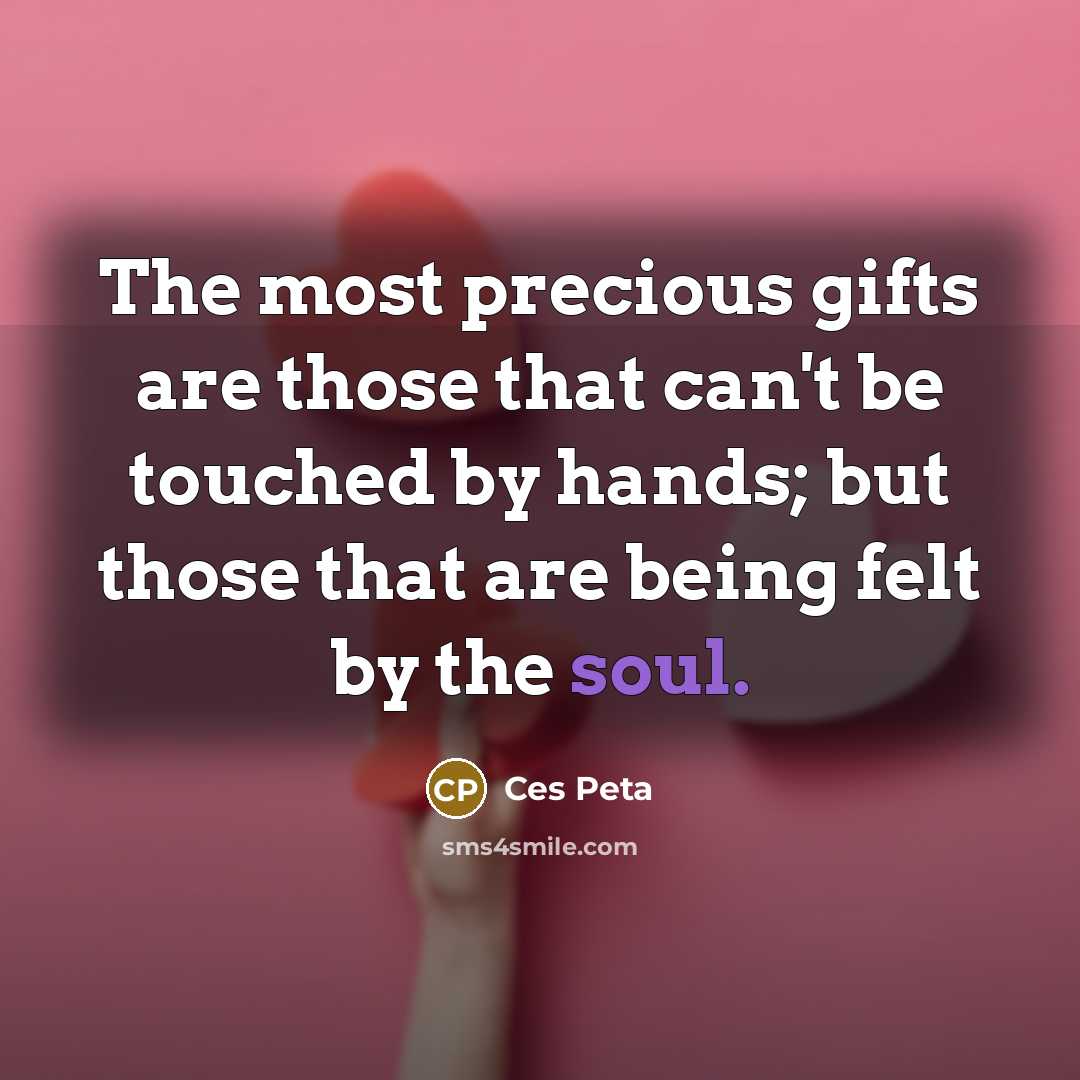 “The most precious gifts are those that can't be touched…” quote by Ces Peta