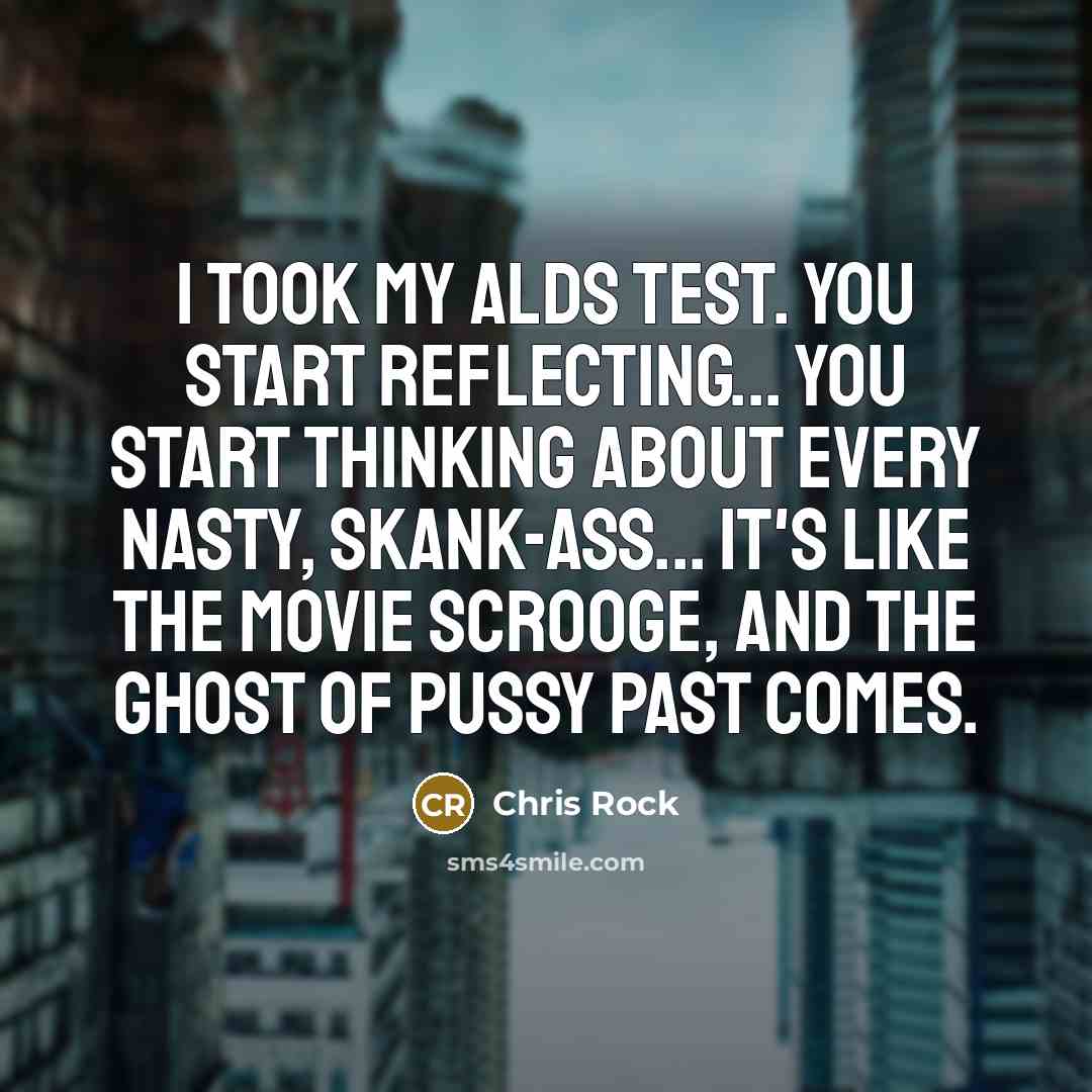 “I took my AlDS test. You start reflecting... You start…” quote by Chris Rock