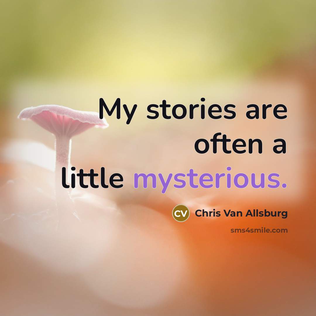 “My stories are often a little mysterious.…” quote by Chris Van Allsburg