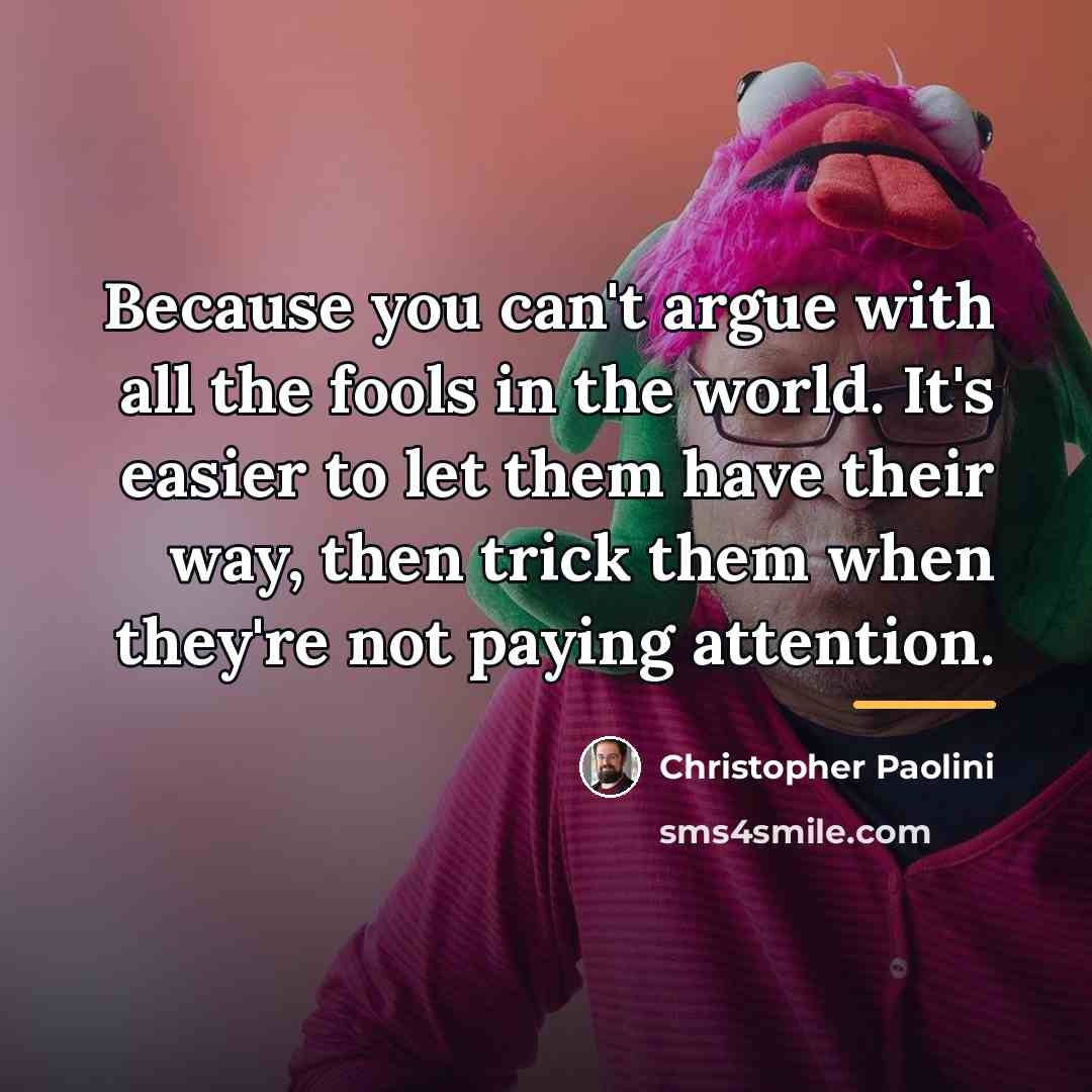 “Because you can't argue with all the fools in the…” quote by Christopher Paolini
