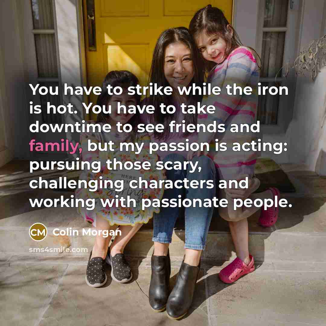 “You have to strike while the iron is hot. You…” quote by Colin Morgan