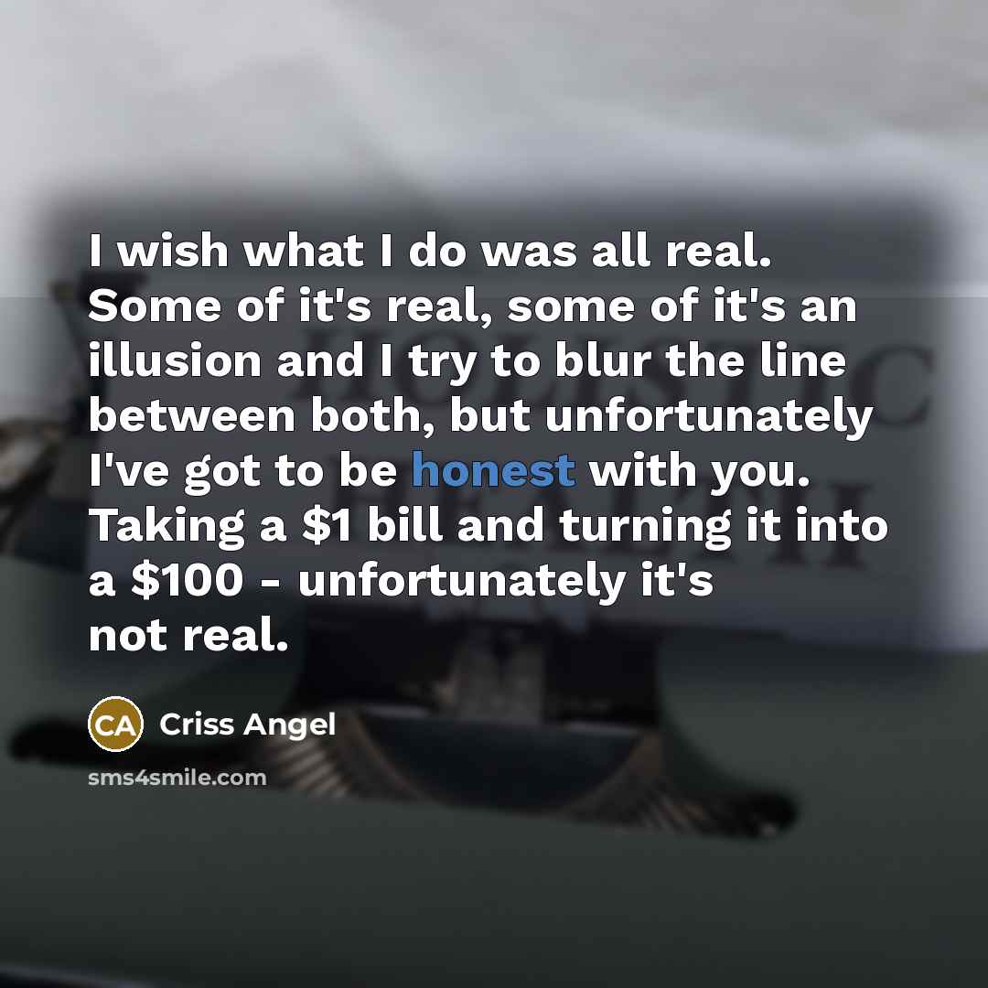 “I wish what I do was all real. Some of…” quote by Criss Angel