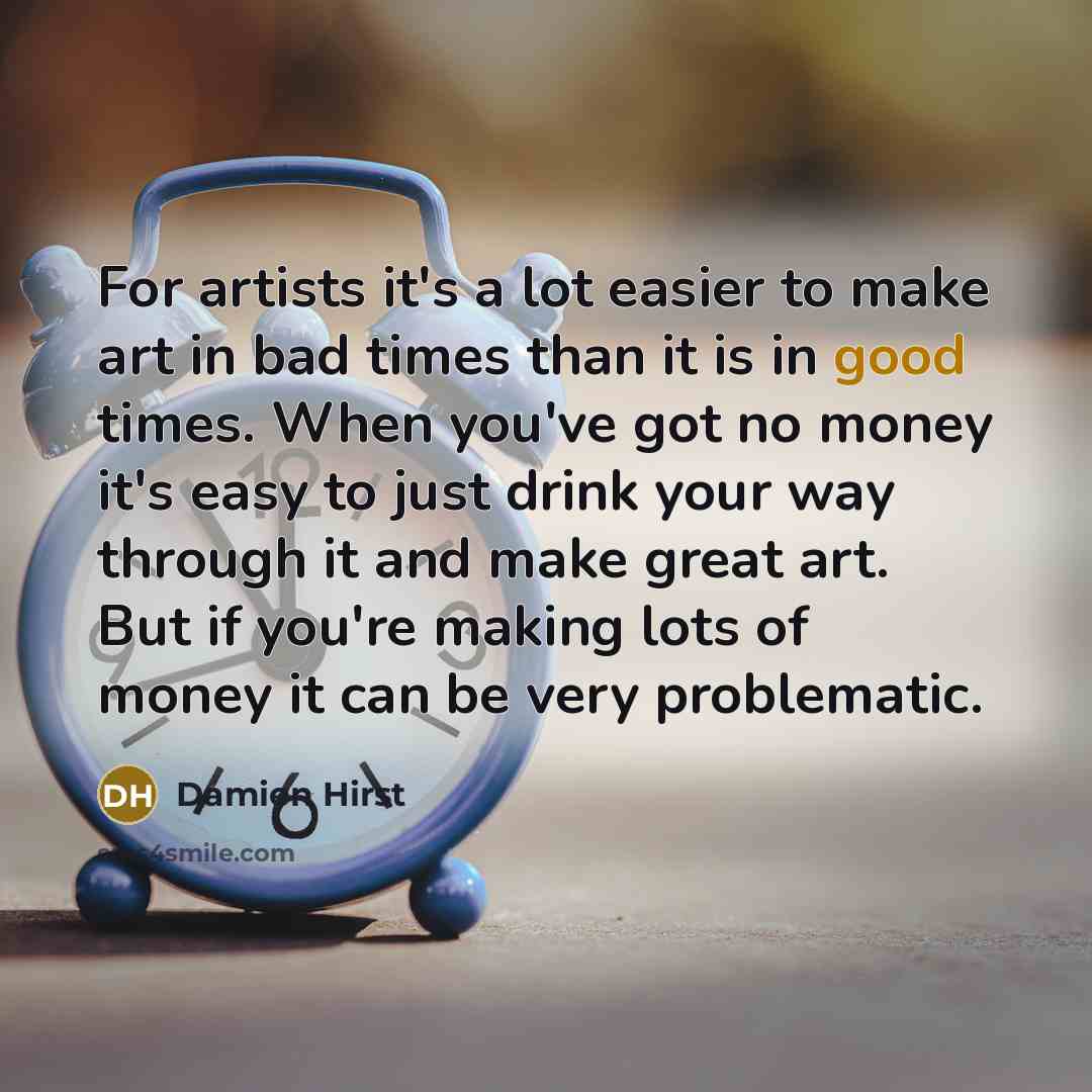 “For artists it's a lot easier to make art in…” quote by Damien Hirst