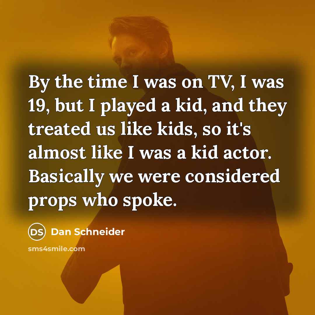 “By the time I was on TV, I was 19,…” quote by Dan Schneider
