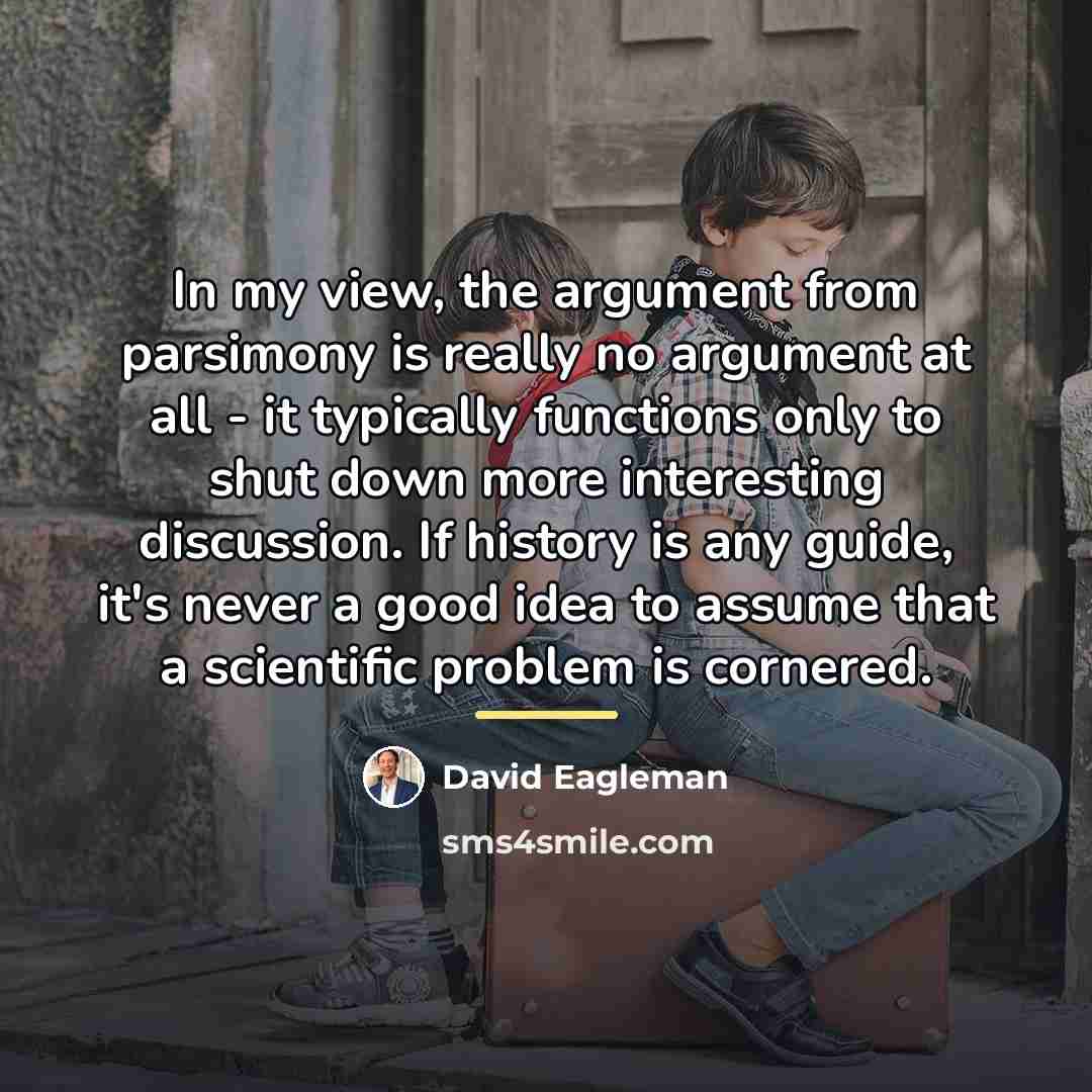 “In my view, the argument from parsimony is really no…” quote by David Eagleman