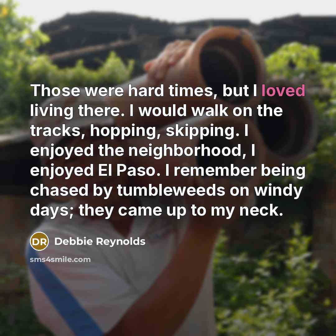 “Those were hard times, but I loved living there. I…” quote by Debbie Reynolds