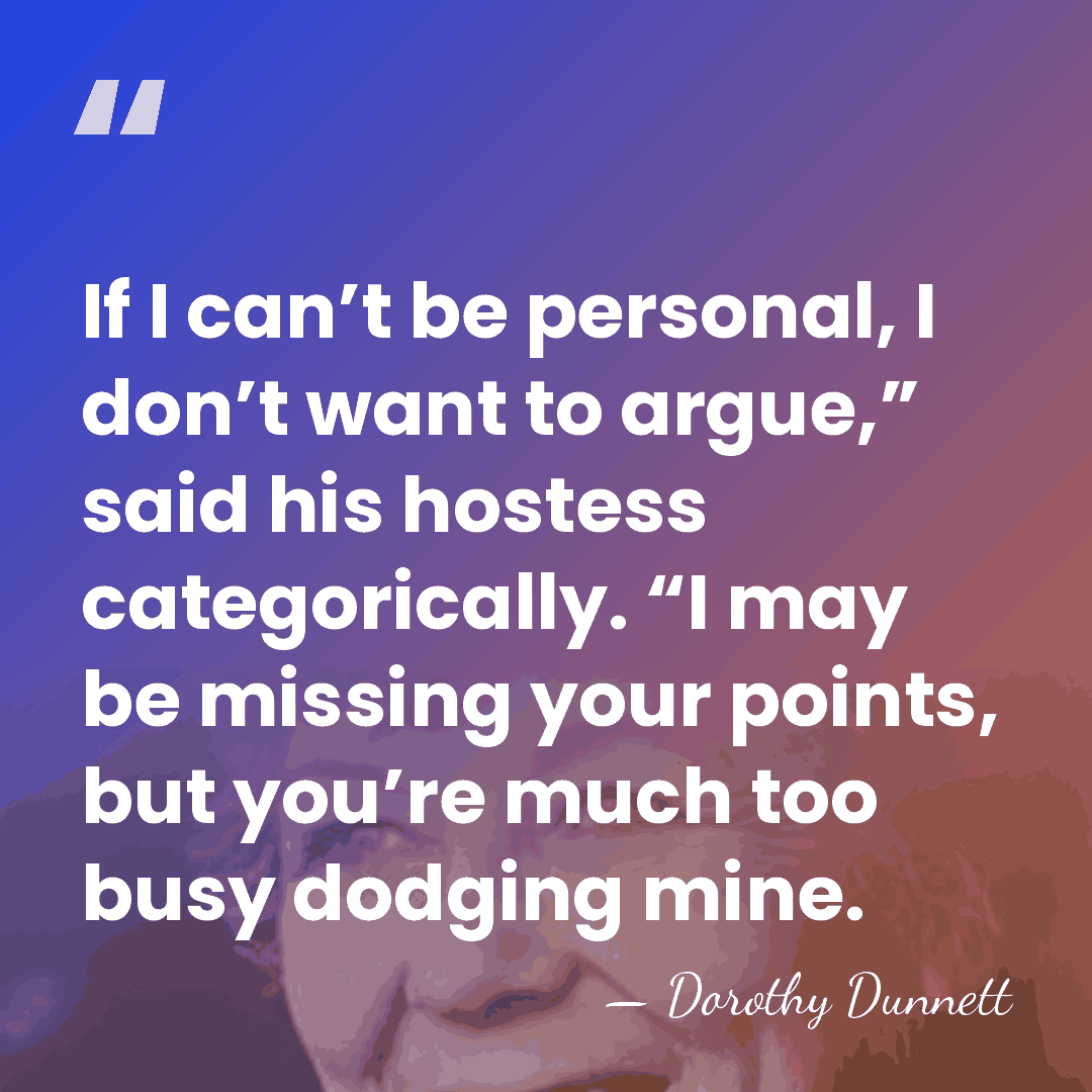 If I can’t be personal, I don’t want to argue,” said his&hellip; - Dorothy Dunnett