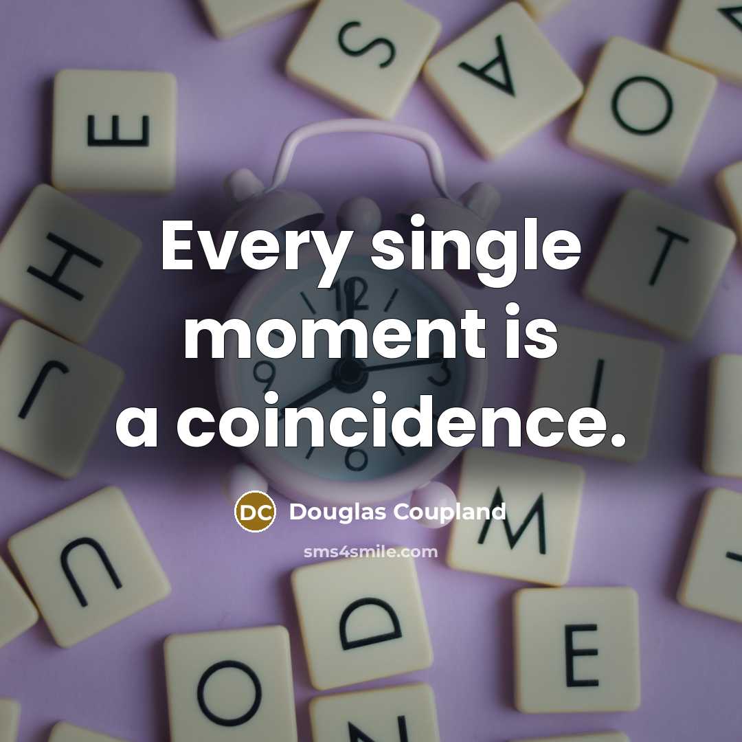 “Every single moment is a coincidence.…” quote by Douglas Coupland