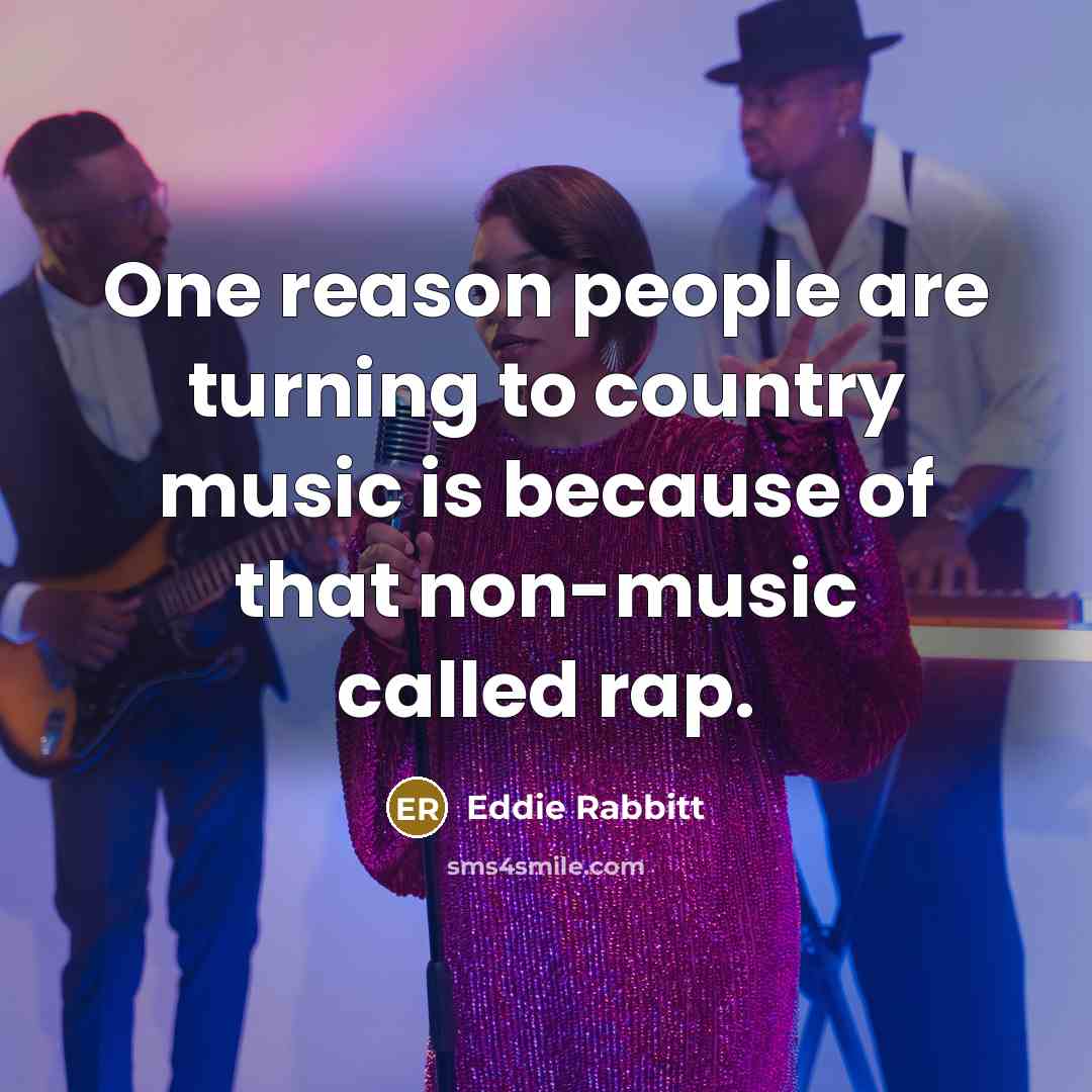 “One reason people are turning to country music is because…” quote by Eddie Rabbitt
