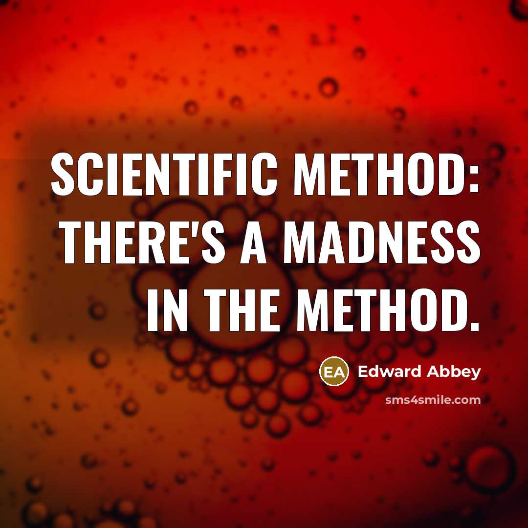 “Scientific method: There's a madness in the method.…” quote by Edward Abbey