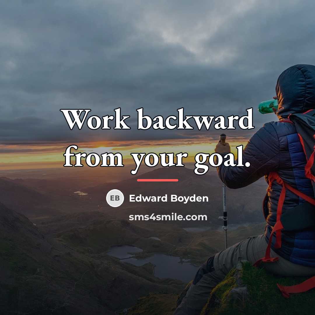 “Work backward from your goal.…” quote by Edward Boyden