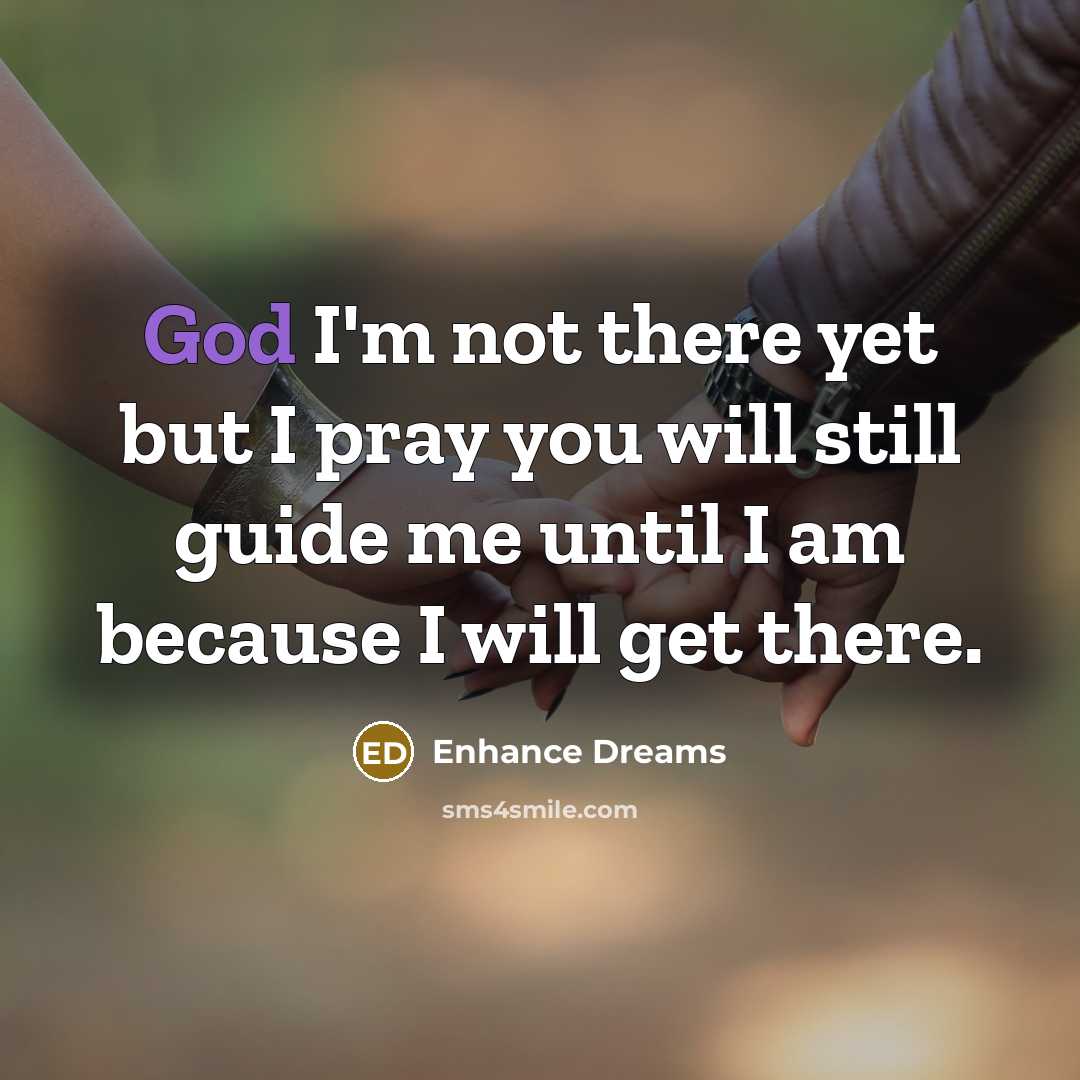 “God I'm not there yet but I pray you will…” quote by Enhance Dreams