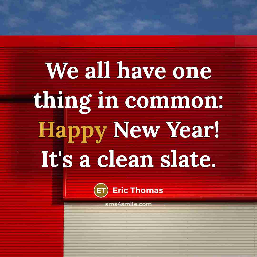 “We all have one thing in common: Happy New Year! It's a clean slate.” quote by Eric Thomas