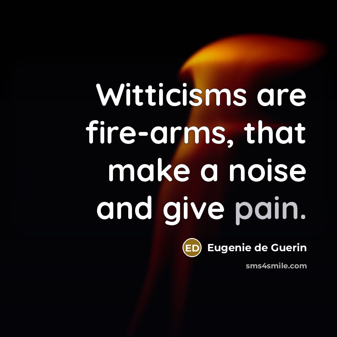 “Witticisms are fire-arms, that make a noise and give pain.…” quote by Eugenie de Guerin