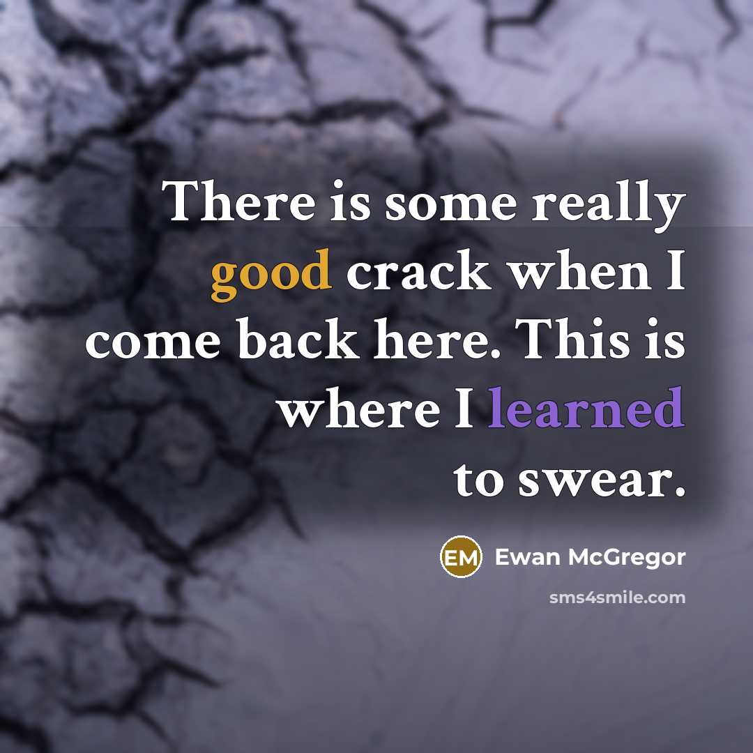 “There is some really good crack when I come back here. This is where I learned to swear.” quote by Ewan McGregor